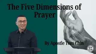 The Five Dimensions of Prayer // By Apostle Tom Chin