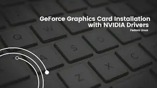 GeForce Graphics Card Installation in Fedora Linux