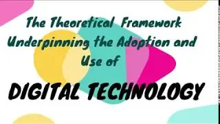 The Theoretical Framework Under-pinning the Adoption and Use of Digital Technology