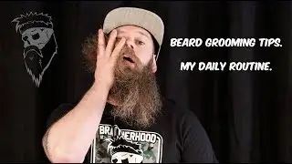 Beard Grooming Tips, My Daily Routine.