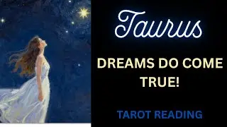 TAURUS ~ DREAMS DO COME TRUE! ~ TAROT READING
