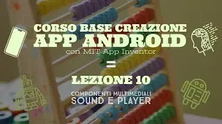 Corso base creazione App Android con MIT App Inventor (Lezione 10)