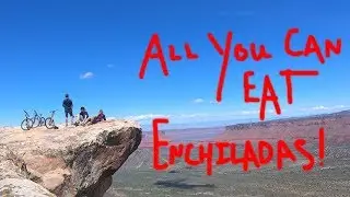 All You Can Eat Enchiladas!!! - Mountain Biking in Moab!
