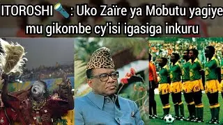 ITOROSHI🔦| Congo (Zaire) mu gikombe cy'Isi - Ibya Mobutu n'abapfumu &bull; Dusubiranemo amateka y'1974