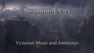 Steampunk City | Dark Victorian Music and Ambience