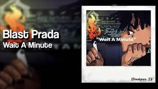 Blast Prada - Wait A Minute (Prod. TheKgTrax x Naawoj)