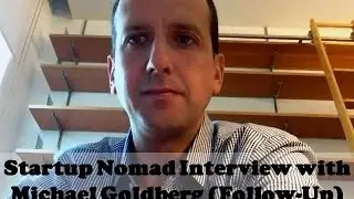 Follow up Startup Nomad Interview with Michael Goldberg