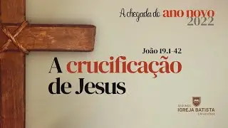 A Crucificação de Jesus - João 19.1-42 l Pr. Leandro Peixoto