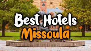 Best Hotels In Missoula - For Families, Couples, Work Trips, Luxury & Budget