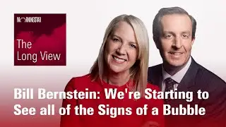 The Long View: Bill Bernstein - We're Starting to See all of the Signs of a Bubble