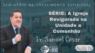 Pr. Samoel C&eacute;sar - S&eacute;rie - A Igreja revigorada no poder de Deus - Aula IV