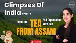 Glimpses of India &ndash; Part 3 (Tea from Assam) | Class 10 English | Full Explanation with Q&A | CBSE