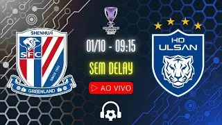 AO VIVO: SHANGHAI SHENHUA x ULSAN HD - 01/10 SEM DELAY COM ERICK FERNANDO | AFC CHAMPIONS LEAGUE