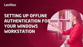 Setting up offline authentication for your Windows workstation for LastPass