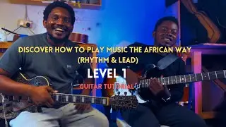DISCOVER HOW TO PLAY MUSIC THE AFRICAN WAY (RHYTHM & LEAD) - GUITAR TUTORIAL