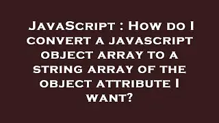JavaScript : How do I convert a javascript object array to a string array of the object attribute I