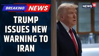 US 'Armada' Heading Toward Iran: Trump Warns Iran, Cautions Against Killing Protesters | News18