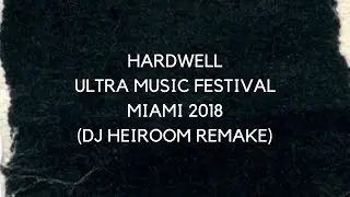 Hardwell - Ultra Music Festival Miami 2018 (DJ Heiroom Remake)