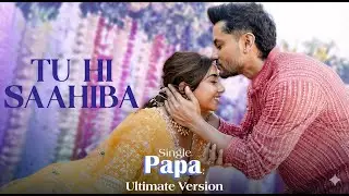 Single Papa: Tu Hi Saahiba (Song) | Ultimate Version | Kunal Kemmu | Manoj P,Ayesha R,Prajakta K