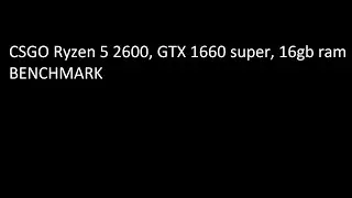 Ryzen 5 2600, GTX 1660 super, 16gb ram csgo benchmark