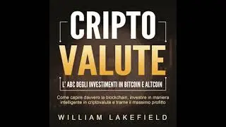 CRIPTOVALUTE - l'ABC degli investimenti in Bitcoin e Altcoin: come capire davvero la blockchain,