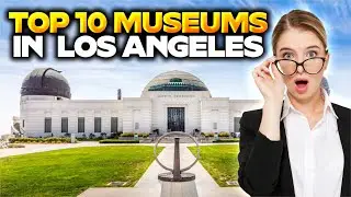 TOP 10 MUSEUMS IN LOS ANGELES