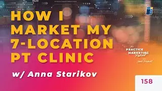 How I Market My 7-Location PT Clinic w/ Anna Starikov | E158