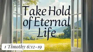 Take Hold of Eternal Life | 1 Timothy 6:12-19