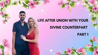 How is life after union with your divine counterpart part 1