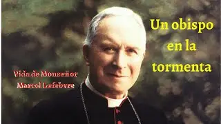 Vida de Monseñor Marcel Lefebvre | Un obispo en la tormenta