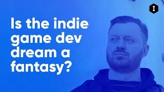 IS THE INDIE GAME DEV DREAM A FANTASY?