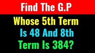 Find The G.P Whose 5th Term Is 48 And 8th Term Is 384?-Class Series