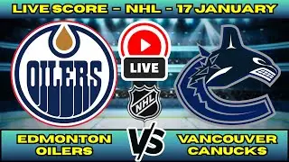 🔴 LIVE: Edmonton Oilers at Vancouver Canucks | NHL Scoreboard | Canadian Rivalry | Jan 17