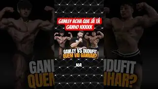 Ganley acha que vai vencer o Dudu Fit kkkkkk