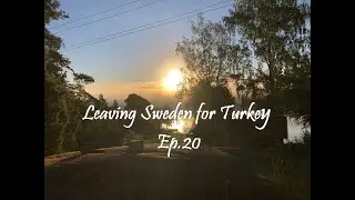 Leaving Sweden for Turkey Ep  20