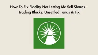 How To Fix Fidelity Not Letting Me Sell Shares &ndash; Trading Blocks, Unsettled Funds & Fix