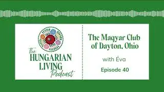 Magyar Club of Dayton | Hungarian Living Ep. 40