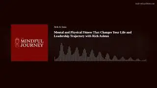 Mental and Physical Fitness That Changes Your Life and Leadership Trajectory with Rich Ashton