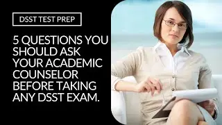 DSST TEST PREP | 5 Questions You Should Ask Your Academic Counselor Before Taking Any DSST Exam.