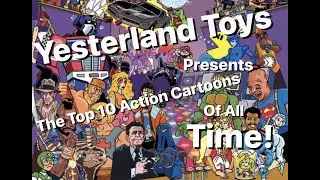 Yesterland Toys Top 10 Action Cartoons of All Time!