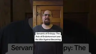 Servants of Entropy: The Axis of Endarkenment and the War Against Becoming