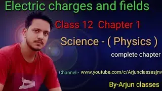 || Electric charges and fields ||Class12 || Physics || Chapter1 || Arjunclasses ||