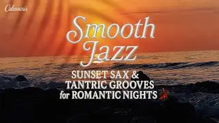💖Smooth Jazz Chillout 4K &bull; Ibiza Sunset Sax & Tantric Lounge Grooves for Romantic Nights & Calmness.