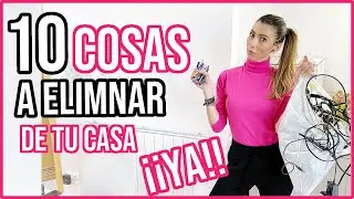 10 Cosas para ELIMINAR de Tu CASA ¡¡YA!! ⚠️  CÓMO ORDENAR la CASA y TIRAR COSAS que NO USAS | ANI