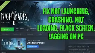 Fix Little Nightmares II Not Launching/Crashing at Startup/Lagging/Not Loading/Black Screen on PC