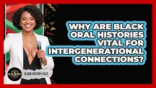 Why Are Black Oral Histories Vital For Intergenerational Connections? - Black History Files