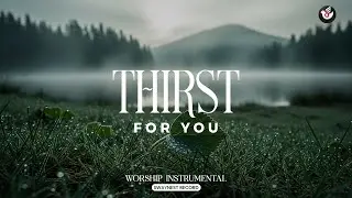 Thirst for You - Ambient worship music: listen and meet God in the dry places