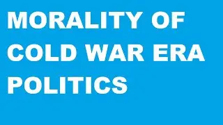 Discussion Politics: Episode #35 - Morality of Cold War Era Politics