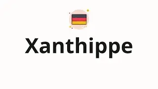 How to pronounce Xanthippe