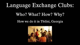 Language Exchange Clubs: Who? What? How? Why? How we do it in Tbilisi, Georgia